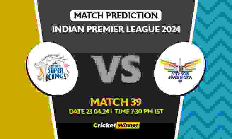 IPL 2024: 39th Match, CSK vs LSG Today Match Prediction - Who will win today's IPL match Between Chennai Super Kings and Lucknow Super Giants