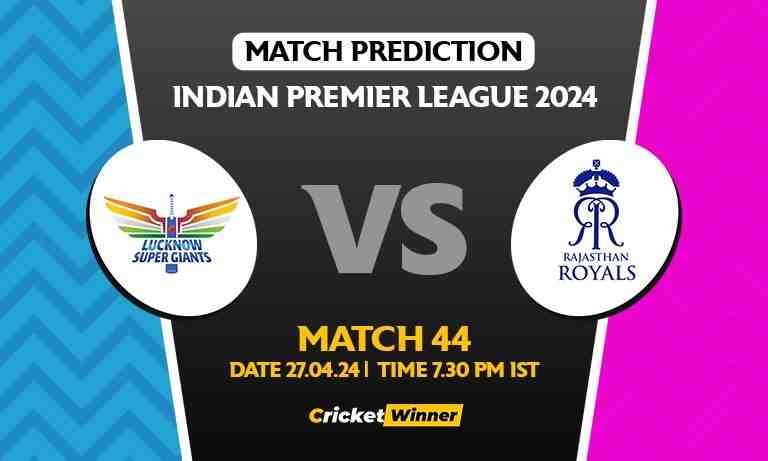 IPL 2024: Match 44, LSG vs RR Today Match Prediction - Who will win today's IPL match?