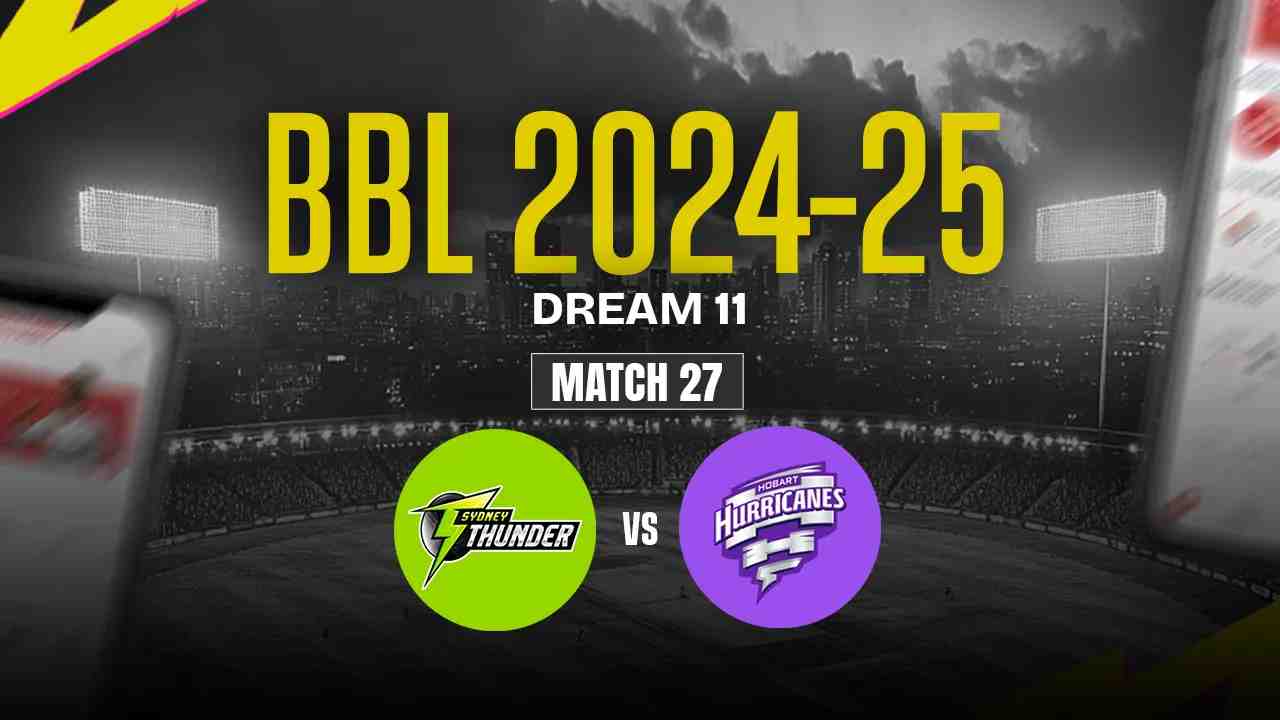 ST vs HH Dream11 Prediction, Sydney Thunder vs Hobart Hurricanes, 27th Match